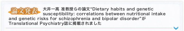 大井一高 准教授らの論文“Dietary habits and genetic susceptibility: correlations between nutritional intake and genetic risks for schizophrenia and bipolar disorder”がTranslational Psychiatry誌に掲載されました