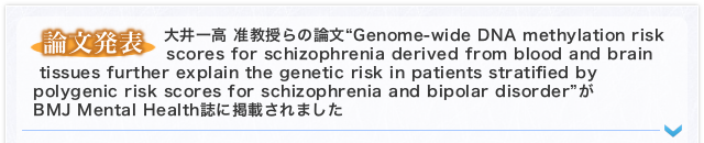 【論文発表】大井一高 准教授らの論文“Genome-wide DNA methylation risk scores for schizophrenia derived from blood and brain tissues further explain the genetic risk in patients stratified by polygenic risk scores for schizophrenia and bipolar disorder”がBMJ Mental Health誌に掲載されました