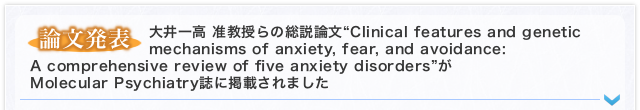 【論文発表】大井一高 准教授らの総説論文“Clinical features and genetic mechanisms of anxiety, fear, and avoidance: A comprehensive review of five anxiety disorders”がMolecular Psychiatry誌に掲載されました